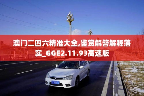 澳門二四六精準(zhǔn)大全,鑒賞解答解釋落實(shí)_GGE2.11.93高速版