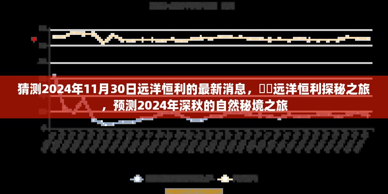2024年深秋遠洋恒利探秘之旅，預(yù)測自然秘境的最新動態(tài)