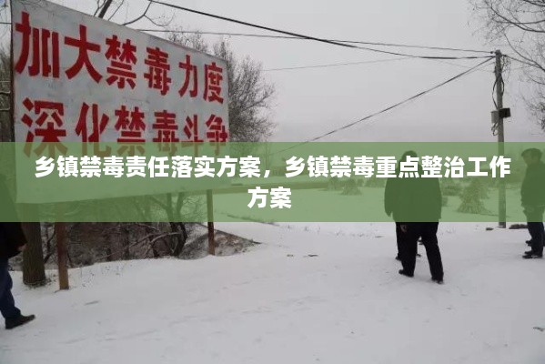 鄉(xiāng)鎮(zhèn)禁毒責(zé)任落實方案，鄉(xiāng)鎮(zhèn)禁毒重點整治工作方案 