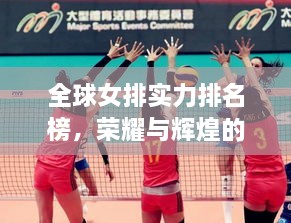 全球女排實力排名榜，榮耀與輝煌的見證時刻！