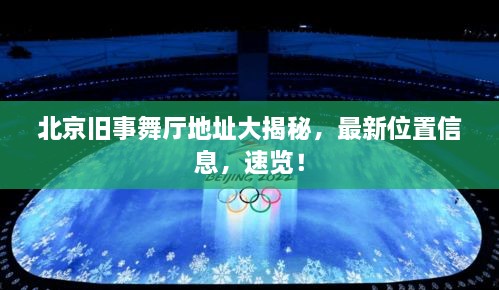 北京舊事舞廳地址大揭秘，最新位置信息，速覽！