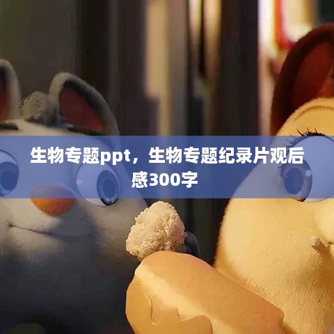 生物專題ppt，生物專題紀(jì)錄片觀后感300字 