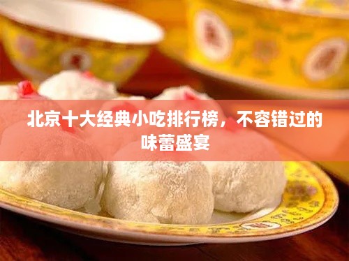 北京十大經(jīng)典小吃排行榜，不容錯(cuò)過的味蕾盛宴
