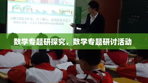 數(shù)學(xué)專題研探究，數(shù)學(xué)專題研討活動 