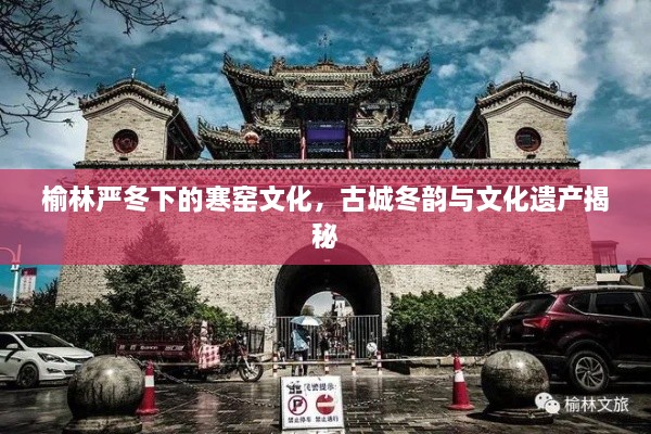 榆林嚴(yán)冬下的寒窯文化，古城冬韻與文化遺產(chǎn)揭秘