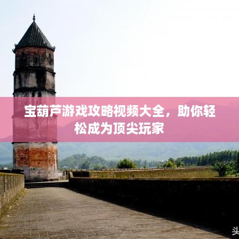 寶葫蘆游戲攻略視頻大全，助你輕松成為頂尖玩家
