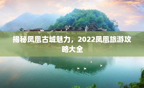 揭秘鳳凰古城魅力，2022鳳凰旅游攻略大全