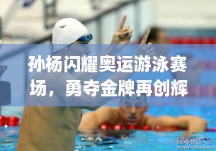 孫楊閃耀奧運(yùn)游泳賽場(chǎng)，勇奪金牌再創(chuàng)輝煌！