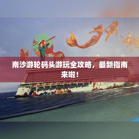 南沙游輪碼頭游玩全攻略，最新指南來啦！