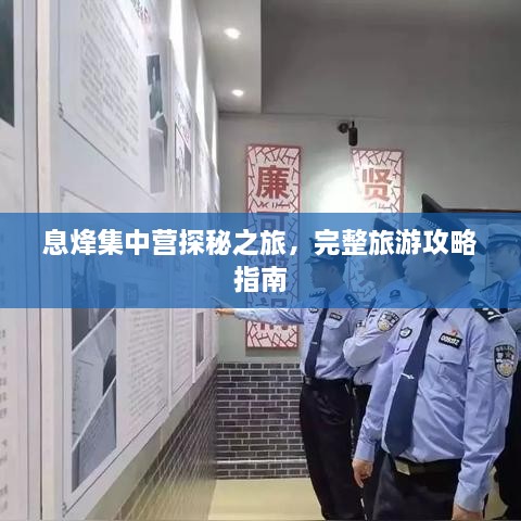 息烽集中營探秘之旅，完整旅游攻略指南