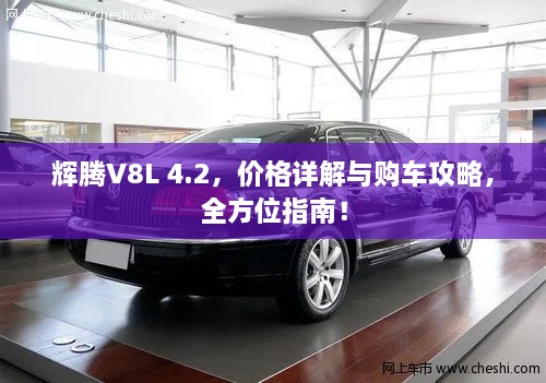 輝騰V8L 4.2，價(jià)格詳解與購車攻略，全方位指南！