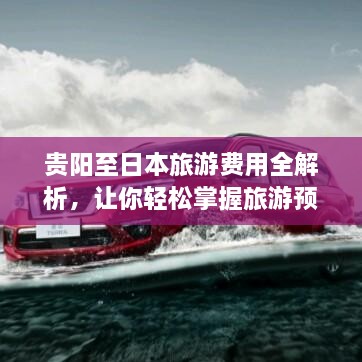 貴陽至日本旅游費用全解析，讓你輕松掌握旅游預(yù)算！